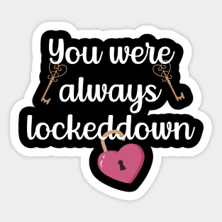 You Were Always Lockeddown Sticker